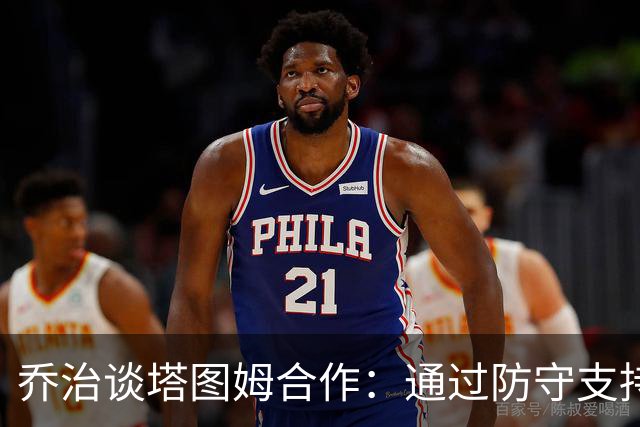 乔治谈塔图姆合作：通过防守支持他轻松得分是我的职责
