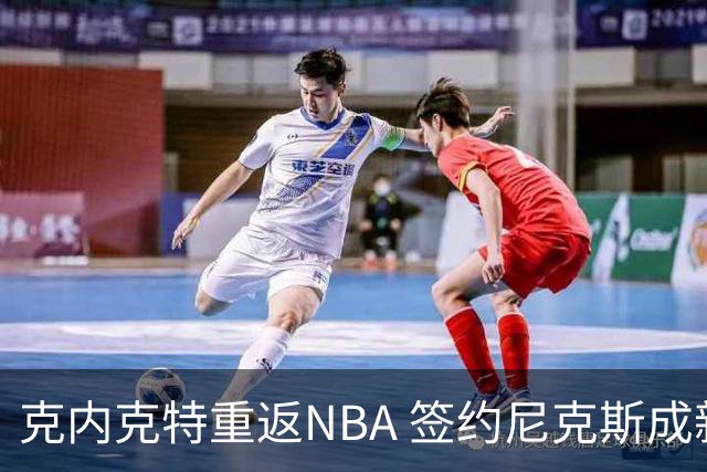 克内克特重返NBA 签约尼克斯成新赛季补强