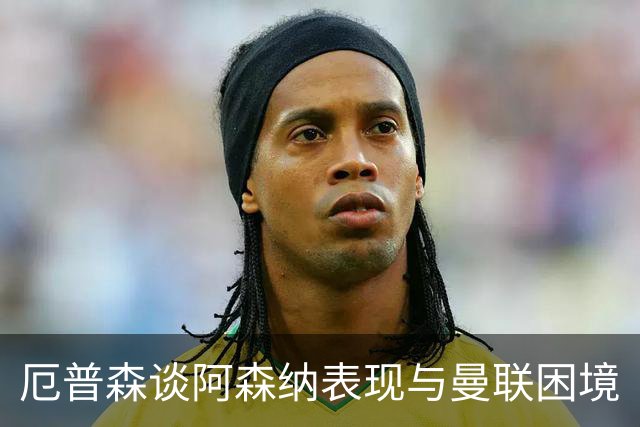 厄普森谈阿森纳表现与曼联困境