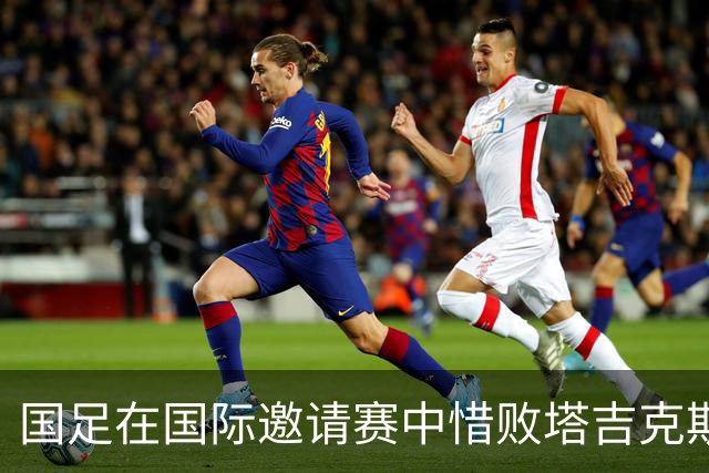 国足在国际邀请赛中惜败塔吉克斯坦