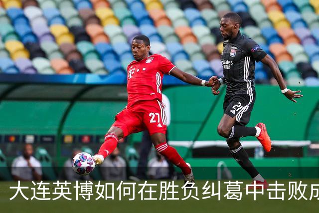 大连英博如何在胜负纠葛中击败成都蓉城