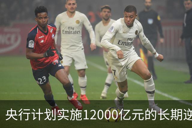 央行计划实施12000亿元的长期逆回购操作