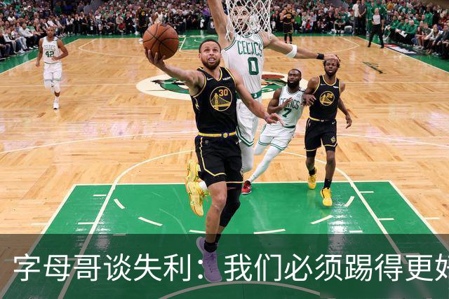字母哥谈失利：我们必须踢得更好才能实现目标