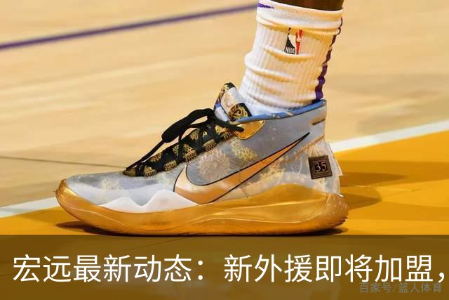 宏远最新动态：新外援即将加盟，票务安排公布，年轻球员体测通过！