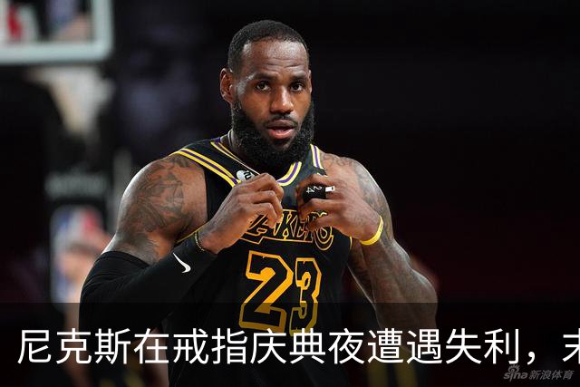 尼克斯在戒指庆典夜遭遇失利，末节崩盘不敌费城76人