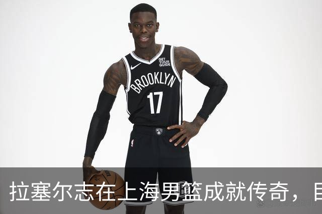 拉塞尔志在上海男篮成就传奇，目标明确