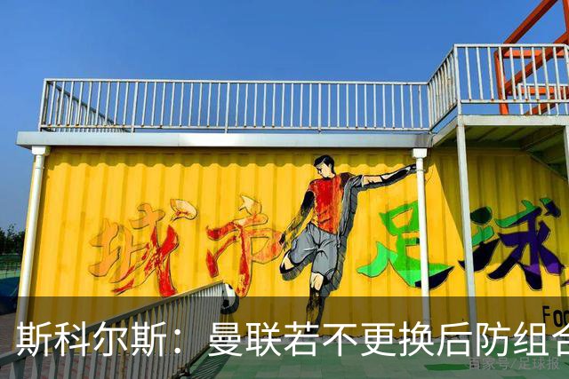 斯科尔斯：曼联若不更换后防组合，夺冠无望