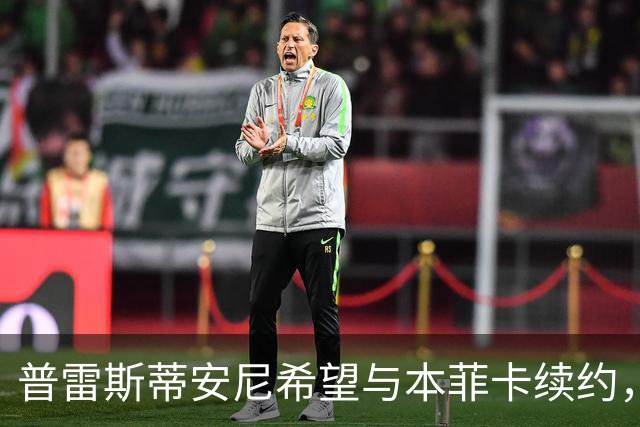 普雷斯蒂安尼希望与本菲卡续约，冬季不转会