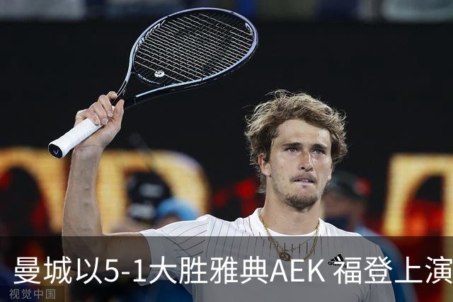 曼城以5-1大胜雅典AEK 福登上演帽子戏法