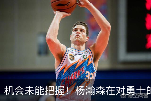 机会未能把握！杨瀚森在对勇士的比赛中数据全空
