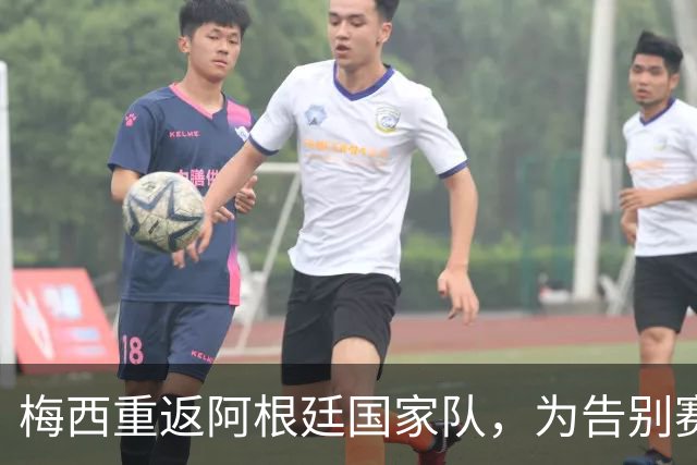 梅西重返阿根廷国家队，为告别赛做准备