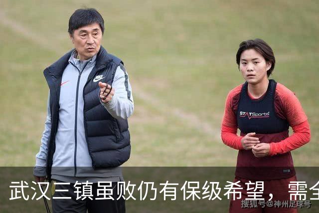 武汉三镇虽败仍有保级希望，需全胜才有生机