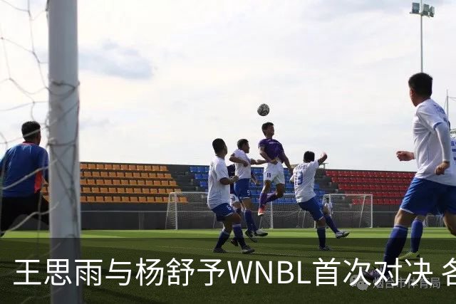 王思雨与杨舒予WNBL首次对决 各自贡献11分