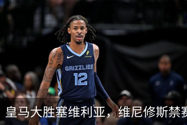 皇马大胜塞维利亚，维尼修斯禁赛引发争议