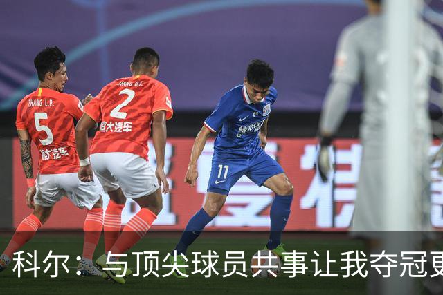 科尔：与顶尖球员共事让我夺冠更容易
