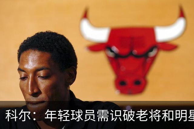 科尔：年轻球员需识破老将和明星球员的伎俩