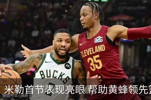 米勒首节表现亮眼 帮助黄蜂领先篮网