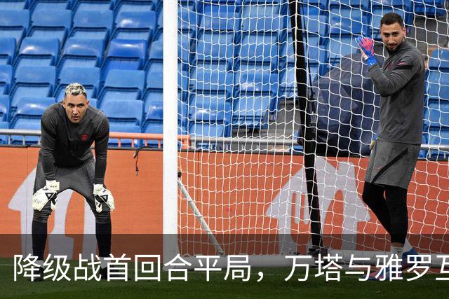 降级战首回合平局，万塔与雅罗互交白卷