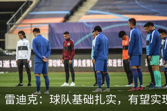 雷迪克：球队基础扎实，有望实现默契配合