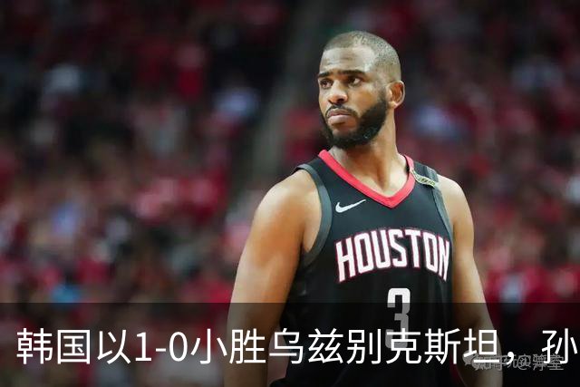 韩国以1-0小胜乌兹别克斯坦，孙兴慜任意球进球